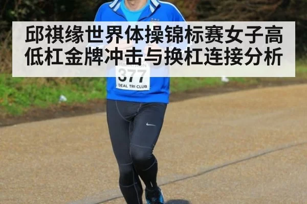 邱祺缘世界体操锦标赛女子高低杠金牌冲击与换杠连接分析